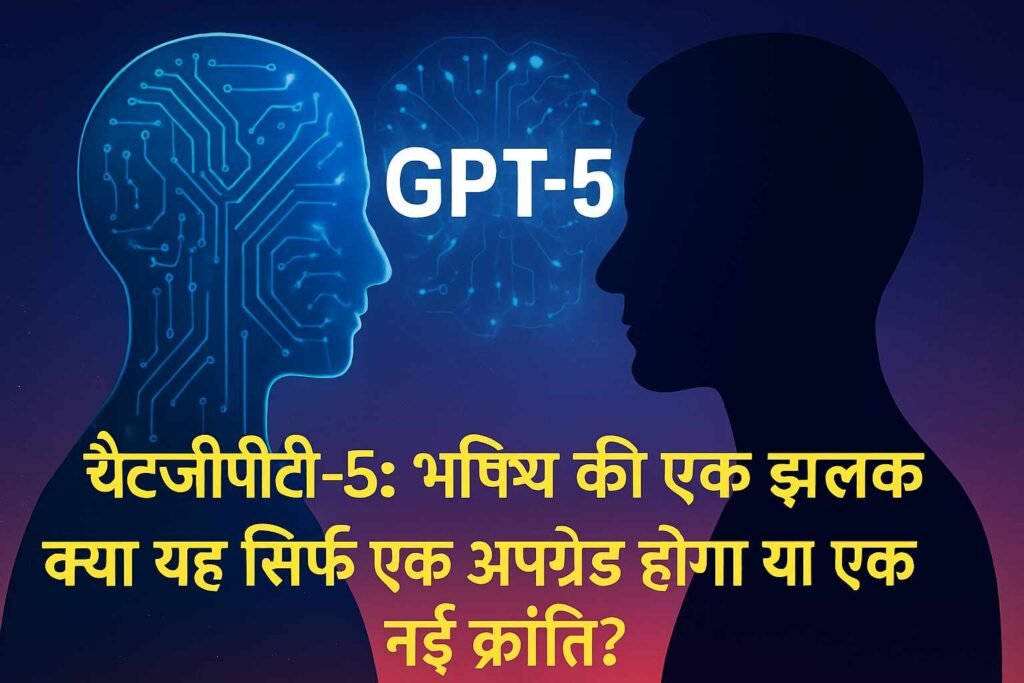 चैटजीपीटी-5: भविष्य की एक झलक – क्या यह सिर्फ एक अपग्रेड होगा या एक नई क्रांति?